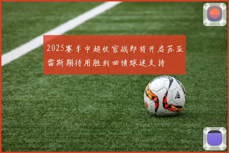 2025赛季中超收官战即将开启苏亚雷斯期待用胜利回馈球迷支持