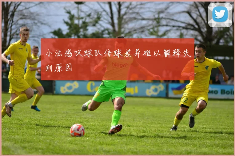 小法感叹球队传球差异难以解释失利原因